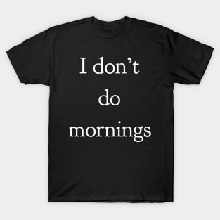 I Don't Do Mornings T-Shirt